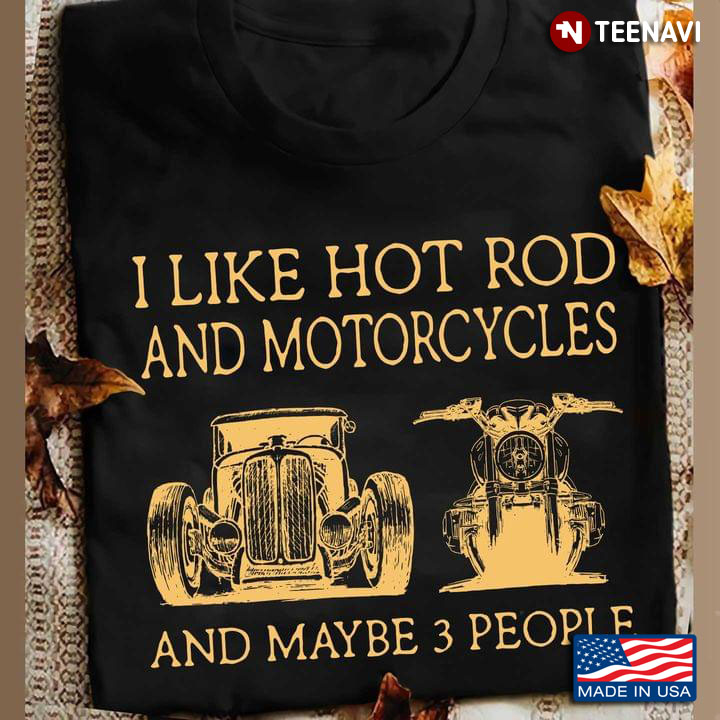 I Like Hot Rod and Motorcycles and Maybe 3 People Favorite Things