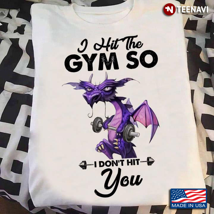 I Hit The Gym So I Don't Hit You Funny Workout Dragon for Weight Lifting Lover