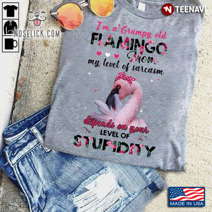 I'm A Grumpy Old Flamingo Mom My Level of Sarcasm Depends On Your Level of Stupidity