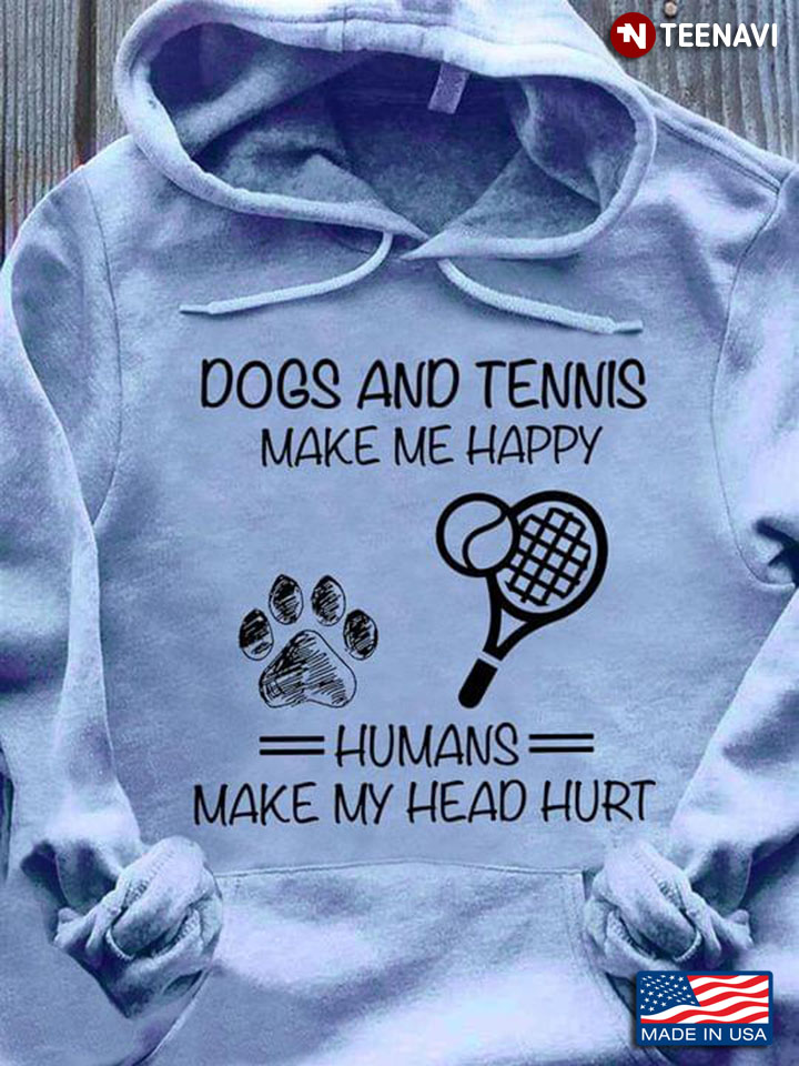 Dogs and Tennis Make Me Happy Humans Make My Head Hurt Favorite Things