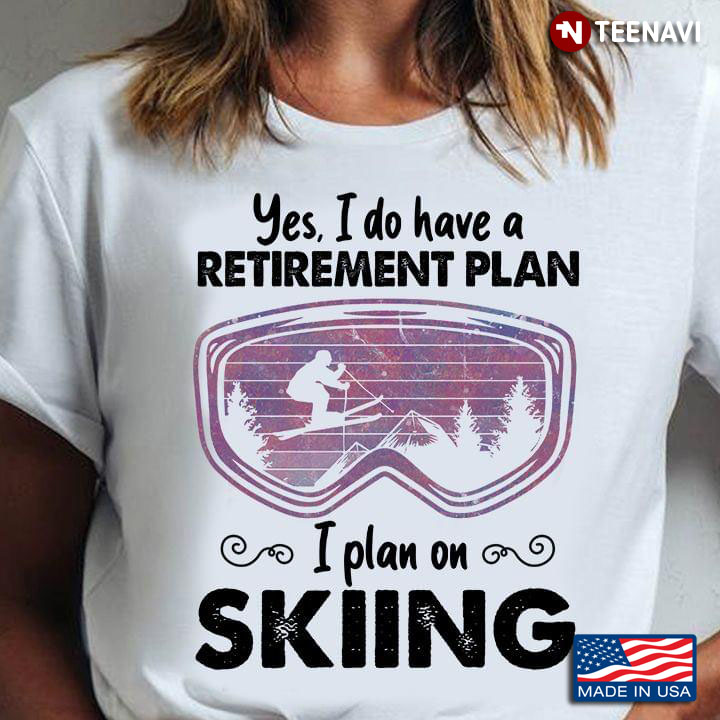 Yes I Do Have A Retirement Plan I Plan On Skiing for Skiing Lover