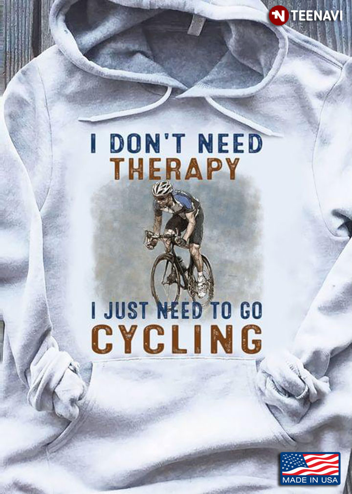 I Don't Need Therapy I Just Need To Go Cycling for Clycling Lover
