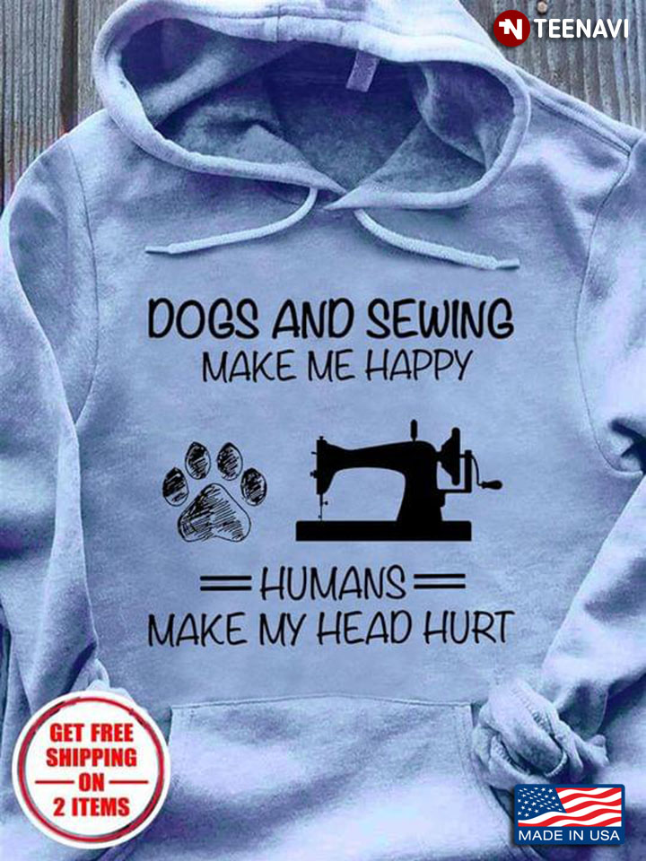 Dogs and Sewing Make Me Happy Humans Make My Head Hurt Favorite Things