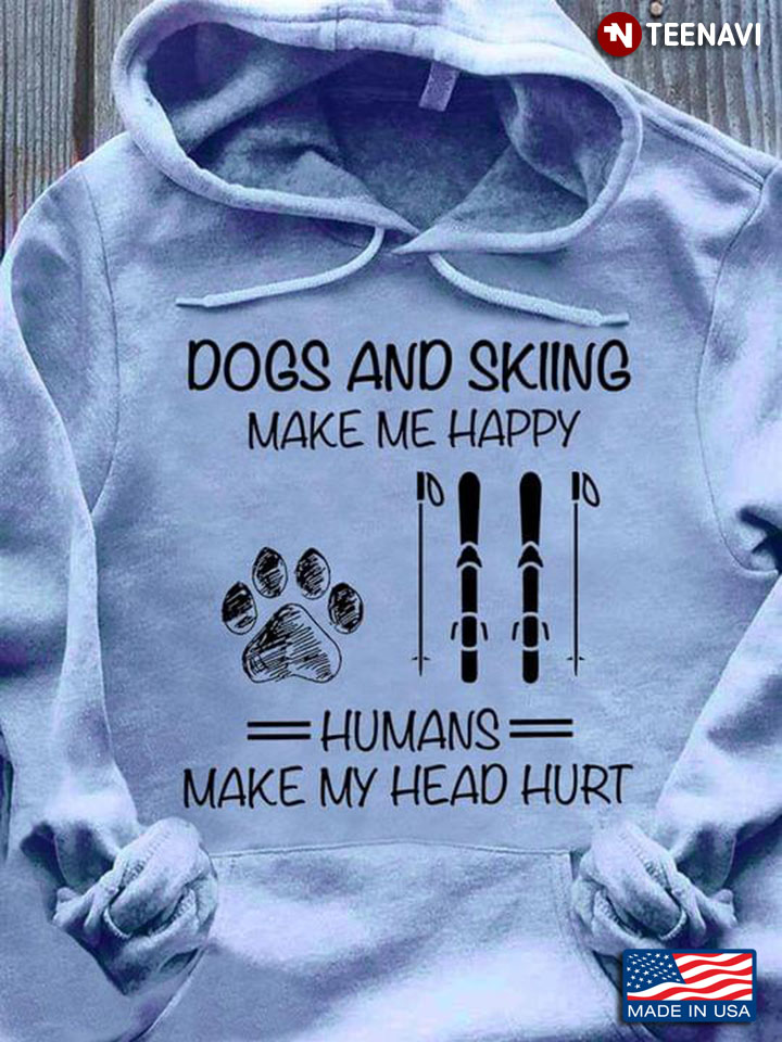 Dogs and Skiing Make Me Happy Humans Make My Head Hurt Favorite Things