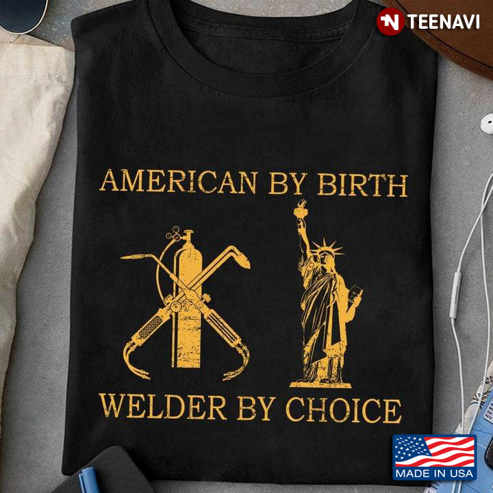 American By Birth Welder by Choice Statue of Liberty for Patriotic Welder