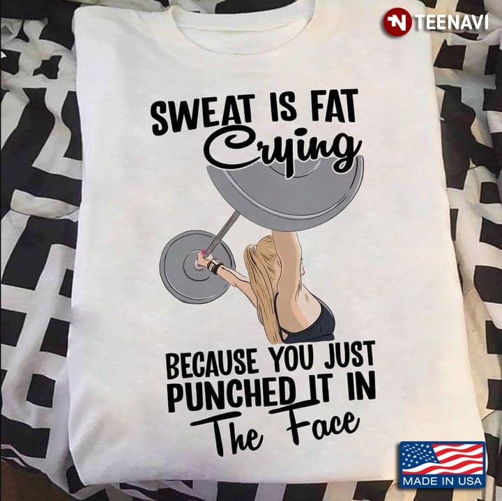 Sweat Is Fat Crying Because You Just Punched It In The Face Cool Strong Girl for Lifting Lover