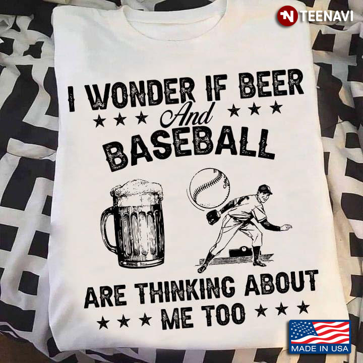 I Wonder If Beer and Baseball Are Thinking About Me Too Funny for Beer and Baseball Lover