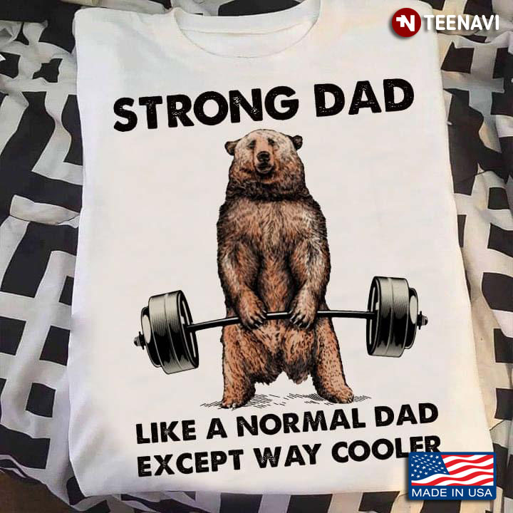Strong Dad Like A Normal Dad Except Way Cooler Workout Bear for Weight Lifting Lover