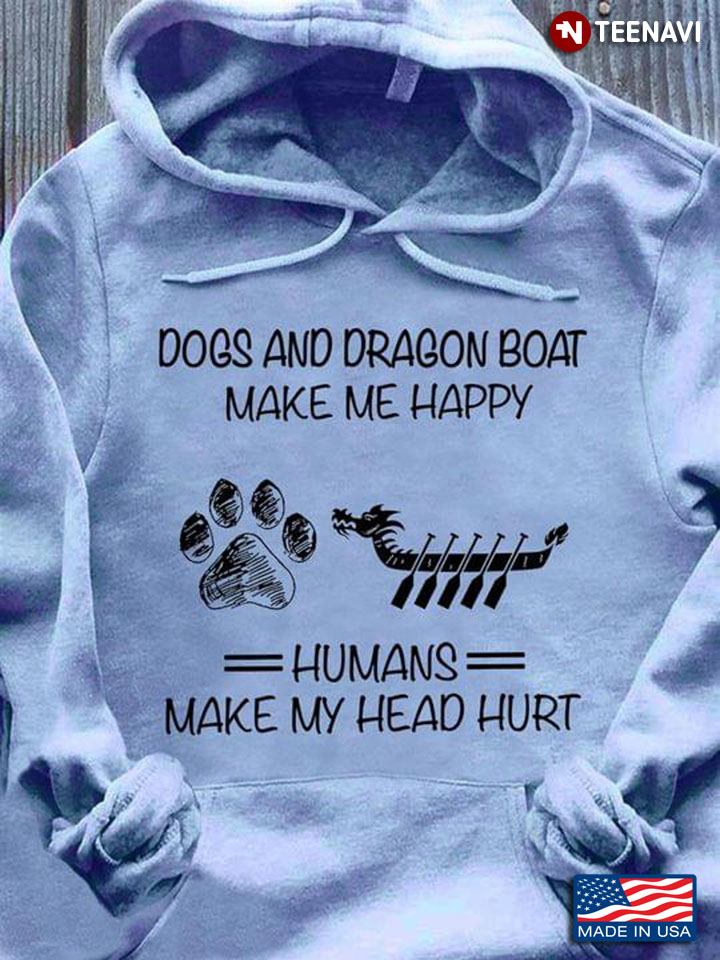 Dogs and Dragon Boat Me Happy Humans Make My Head Hurt Favorite Things
