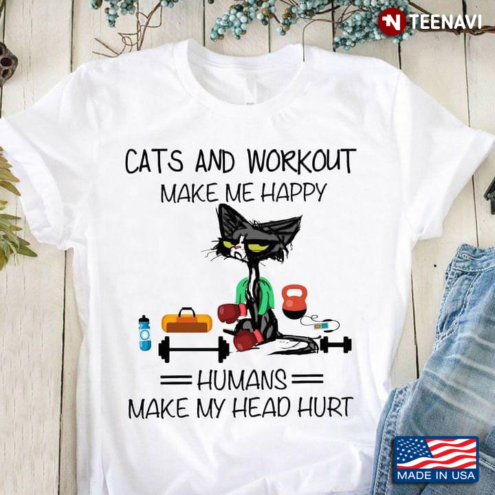 Cats and Workout Make Me Happy Humans Make My Head Hurt Favorite Things