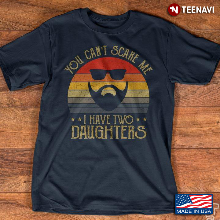 You Can't Scare Me I Have Two Daughters Cool Bearded Dad Vintage Style for Proud Dad