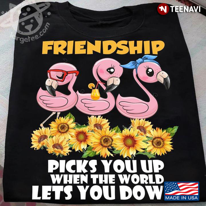 Friendship Picks You Up When The World Lets You Down Adorable Flamingos and Sunflowers