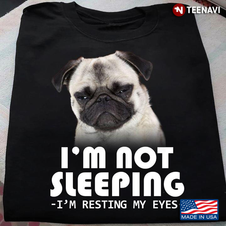 I'm Not Sleeping I'm Resting My Eyes Funny Pug for Dog Lover