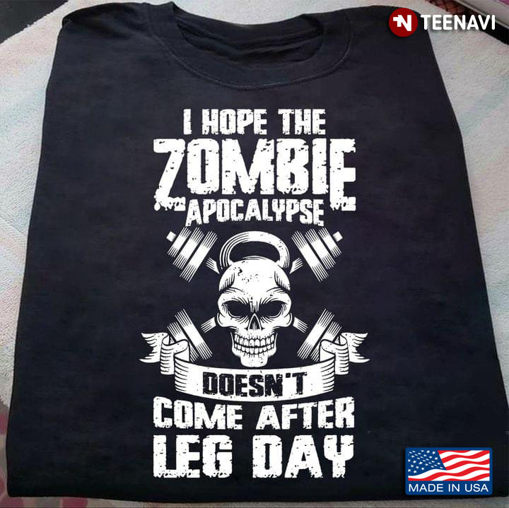 I Hope The Zombie Apocalyse Doesn't Come After Leg Day Cool Workout School