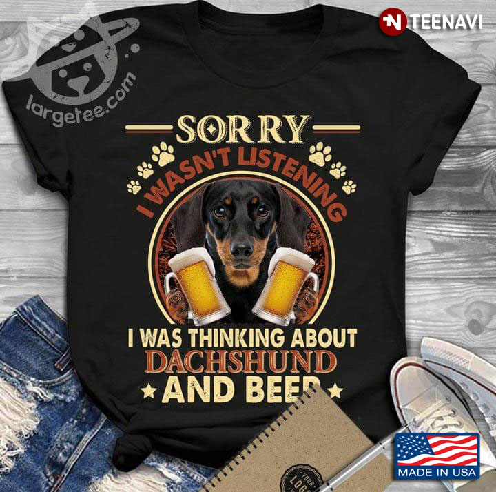 Sorry I Wasn't Listening I Was Thinking About Dachshund and Beer Funny for Dog and Beer Lover