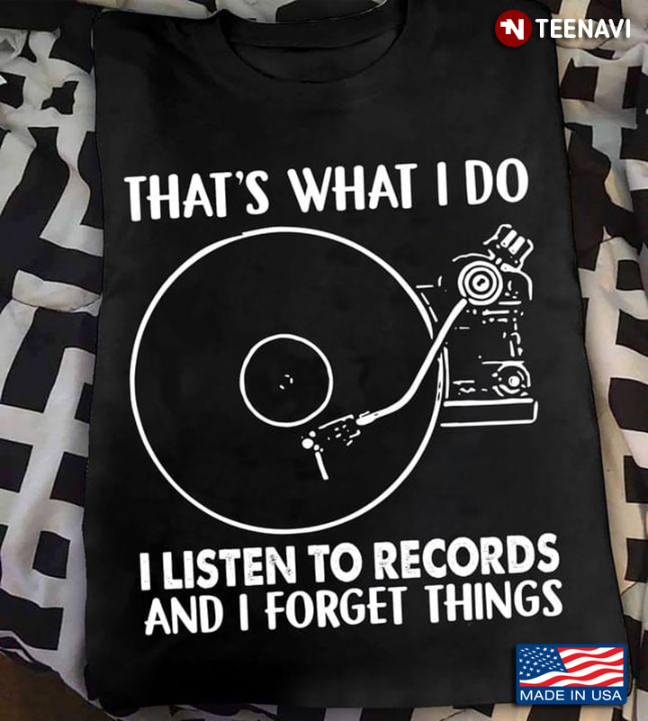 That's What I Do I Listen To Records and I Forget Things