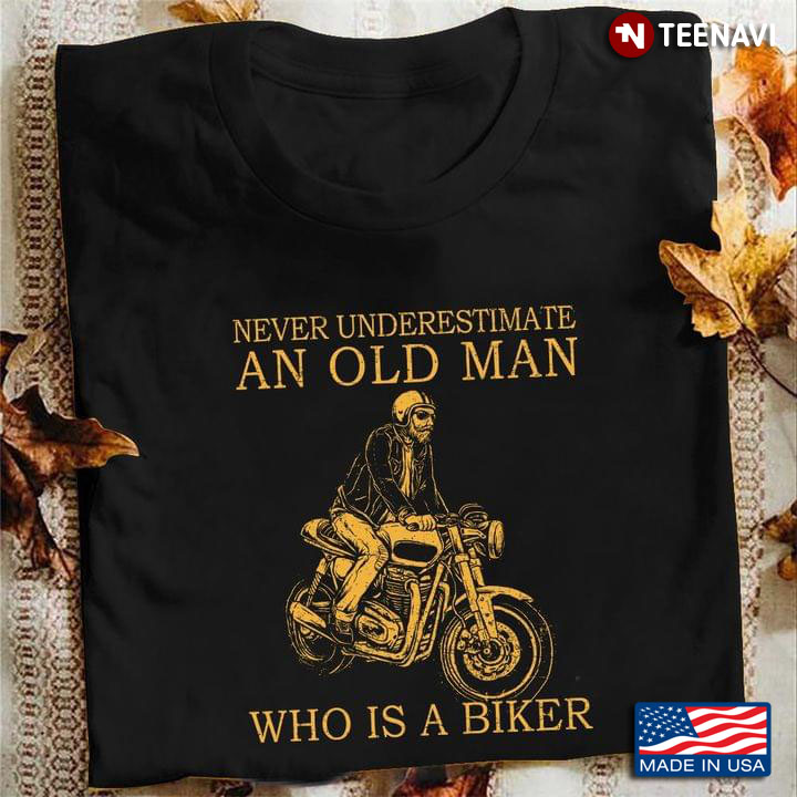 Never Underestimate an Old Man Who is A Biker for Motorcycle Lover