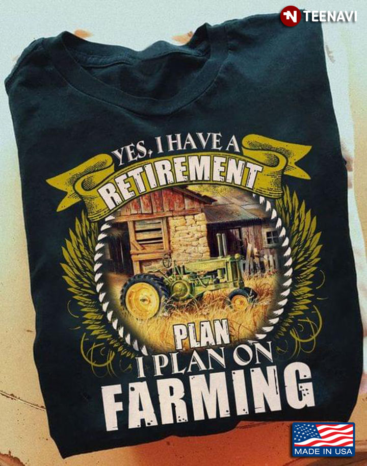 Yes I Have A Retirement Plan I Plan On Farming Ribon for Farming Lover