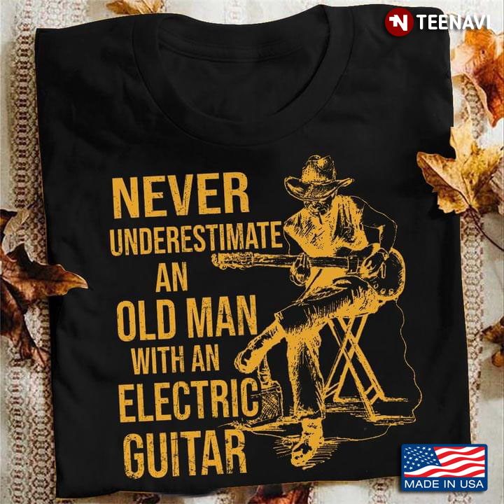 Never Underestimate an Old Man with An Electric Guitar for Guitar Lover