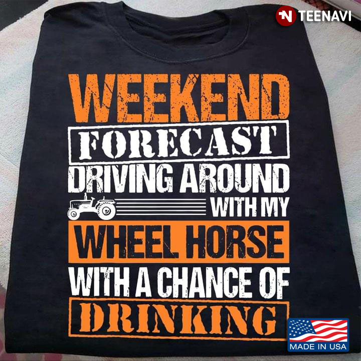 Weekend Forecast Driving Around With My Wheel Horse with A Chance of Drinking