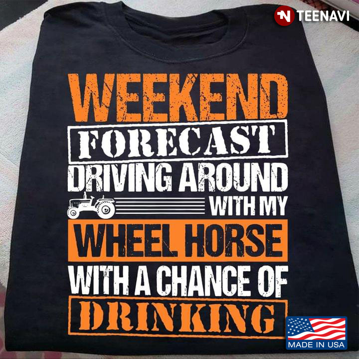 Weekend Forecast Driving Around With My Wheel Horse With A Chance Of Drinking
