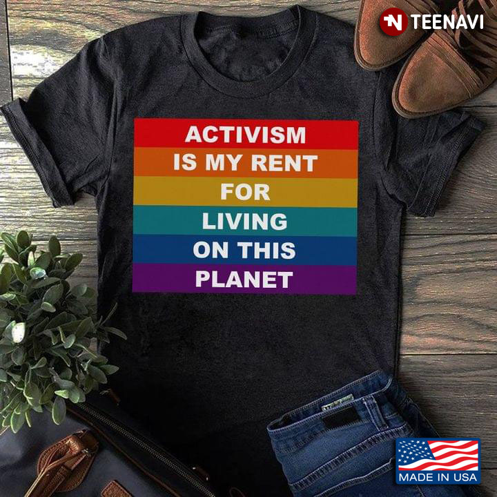 Activism Is My Rent For Living on This Planet LGBT Theme