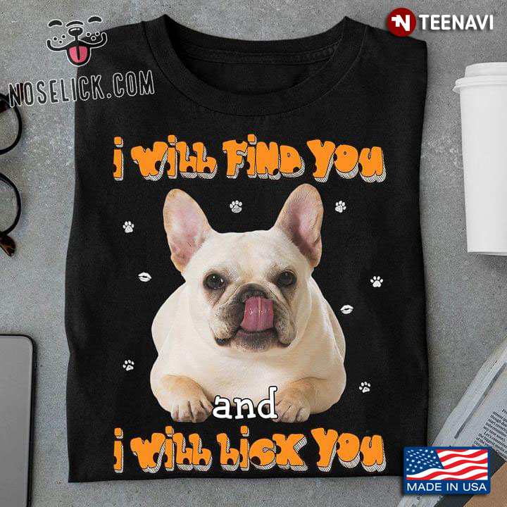 I Will Find You and I Will Lick You Funny French Bulldog for Dog Lover