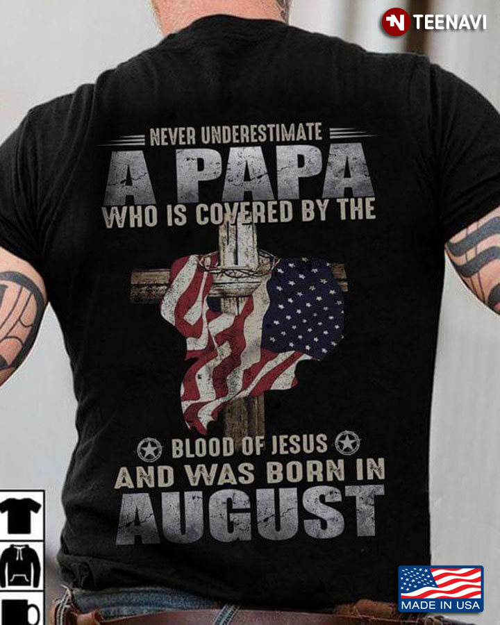 Never Underestimate A Papa Who Is Corvered By The Blood of Jesus and Was Born In August