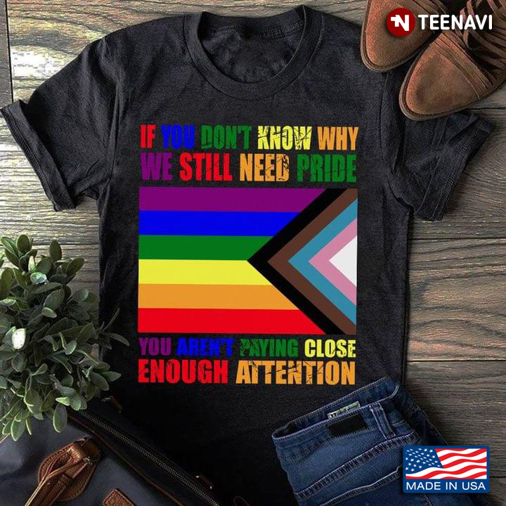 If You Don't Know Why We Still Need Pride You Aren't Paying Close Enough Attention LGBT Rainbow Flag