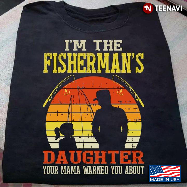 I'm The Fisherman's Daughter Your Mama Warned You About Funny Quote for Fishing Dad