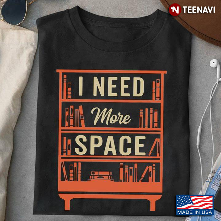 I Need More Space Bookshelf Bookworm for Reading Lover