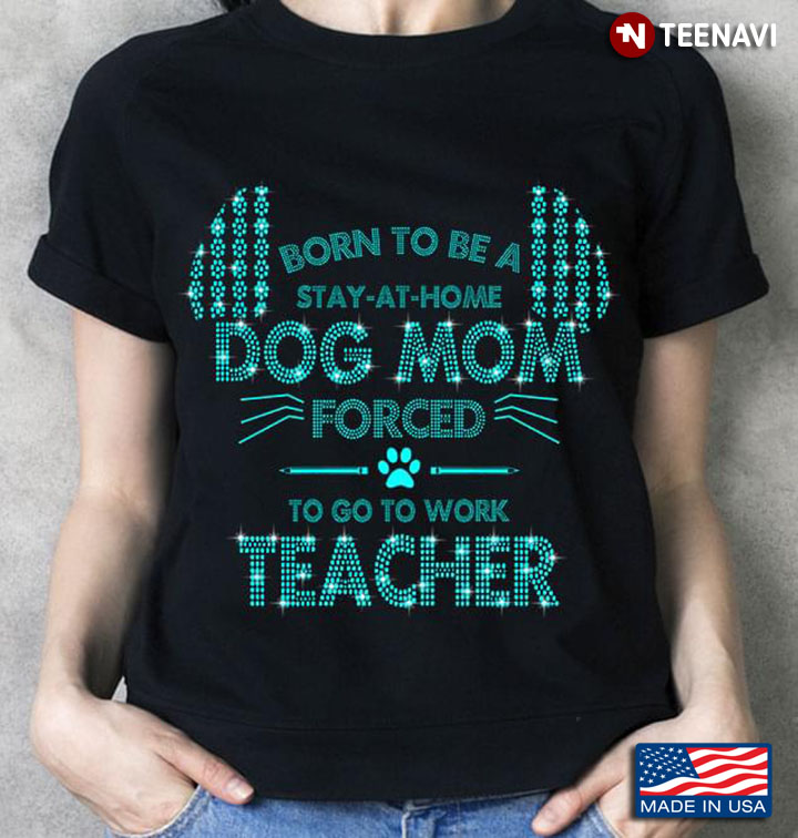 Born To Be A Stay-at-Home Dog Mom Forced To Go To Work Teacher Turquoise Glitter Effect