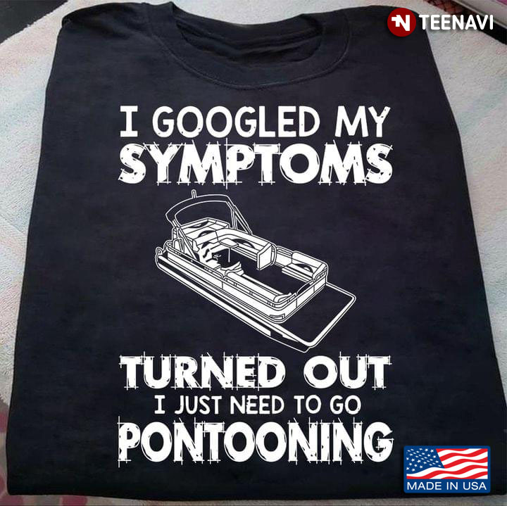 I Googled My Symptoms Turned Out I Just Need To Go Pontooning