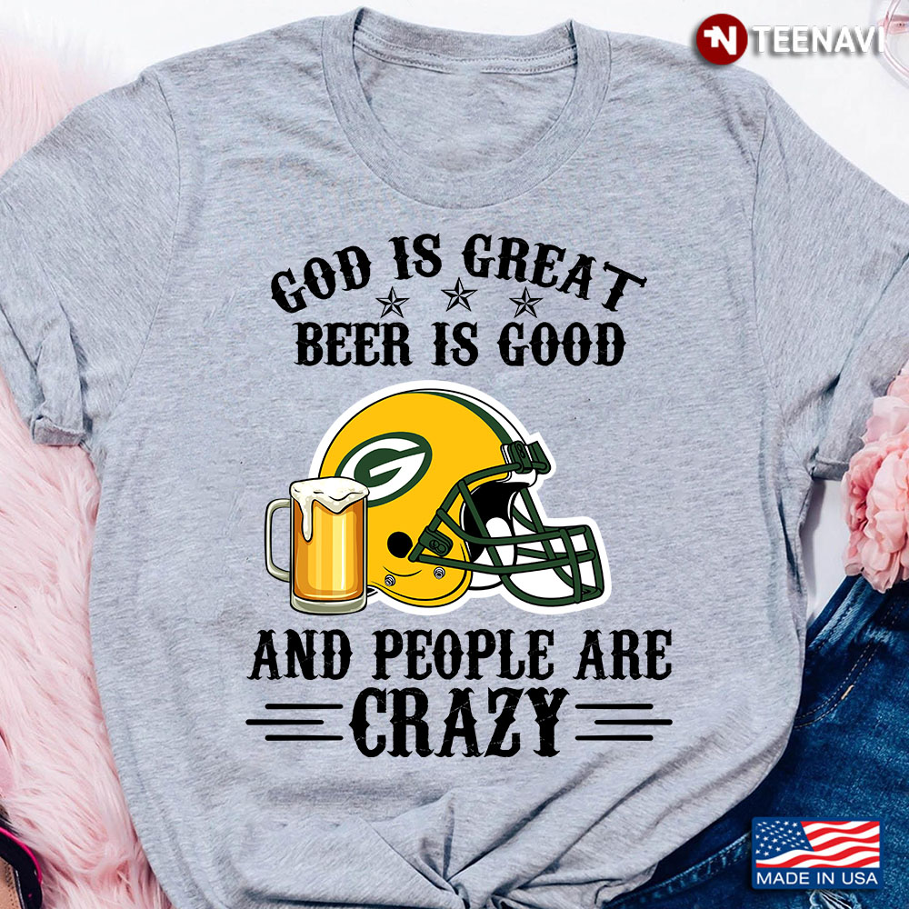 Green Bay Packers God is Great Beer is Good And People Are Crazy Football NFL