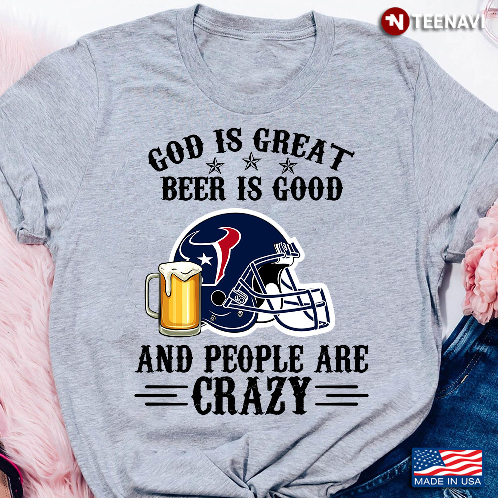 Houston Texans God is Great Beer is Good And People Are Crazy Football NFL