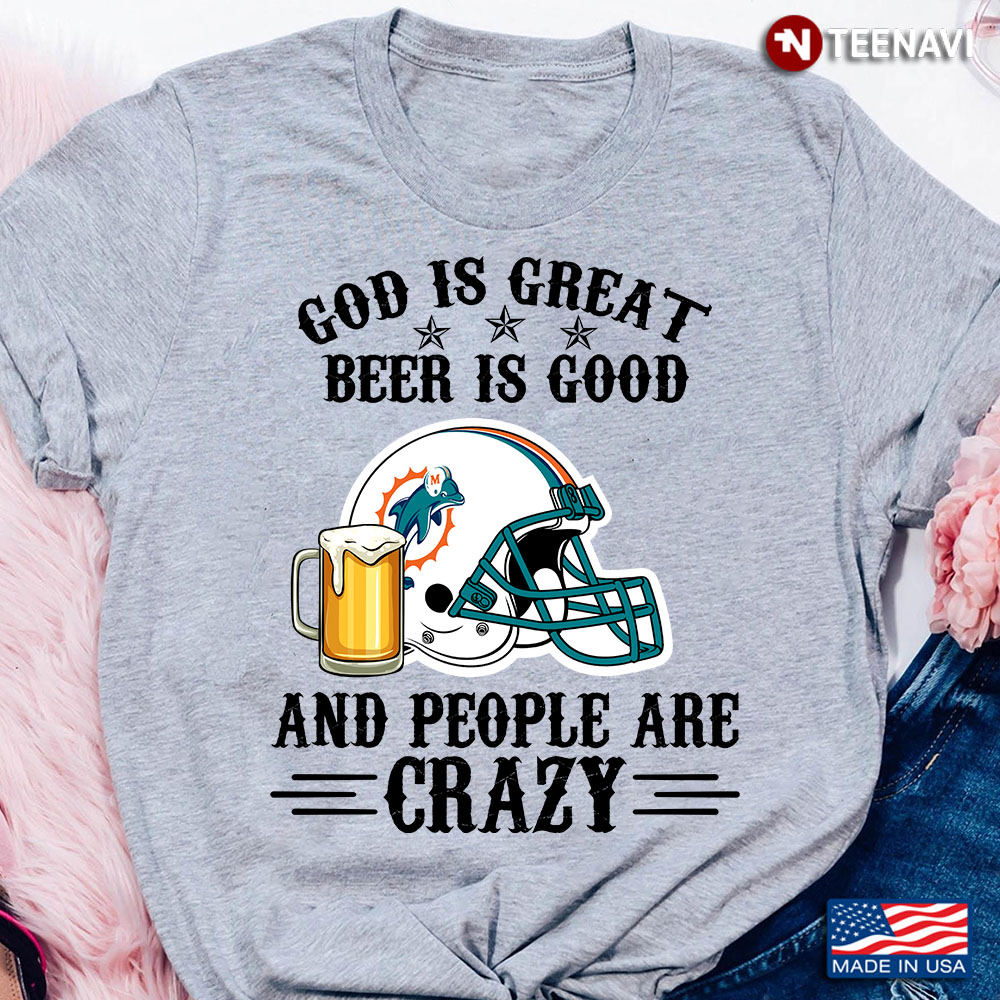 Miami Dolphins God is Great Beer is Good And People Are Crazy Football NFL