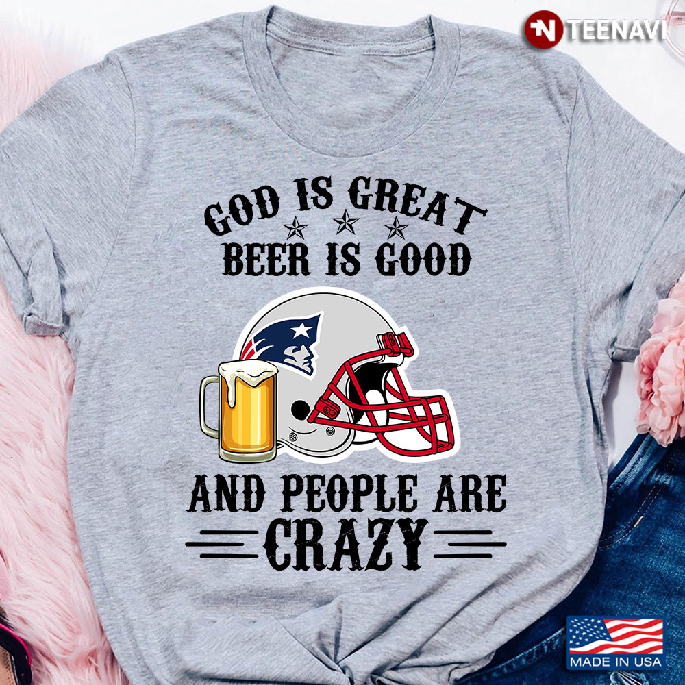 New England Patriots God is Great Beer is Good And People Are Crazy Football NFL