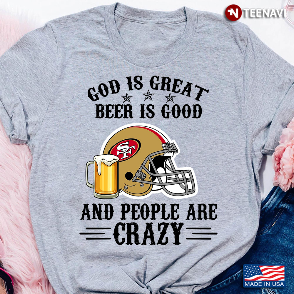 San Francisco 49ers God is Great Beer is Good And People Are Crazy Football NFL