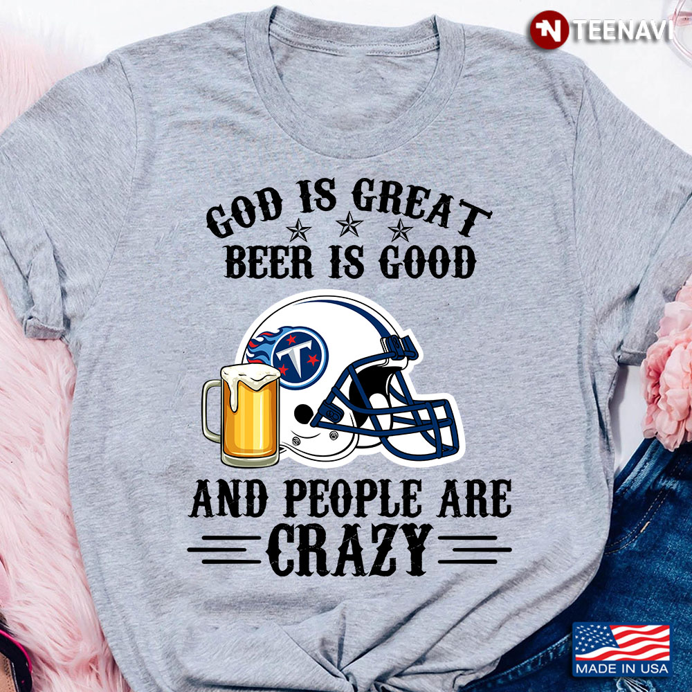 Tennessee Titans God is Great Beer is Good And People Are Crazy Football NFL