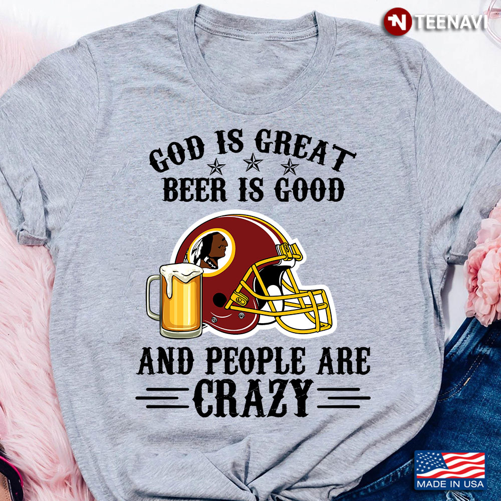 Washington Redskins God is Great Beer is Good And People Are Crazy Football NFL