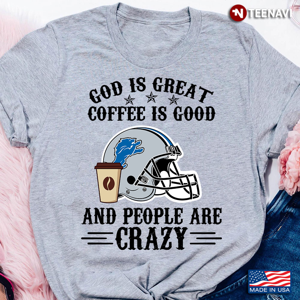 Detroit Lions God is Great Coffee is Good And People Are Crazy Football NFL
