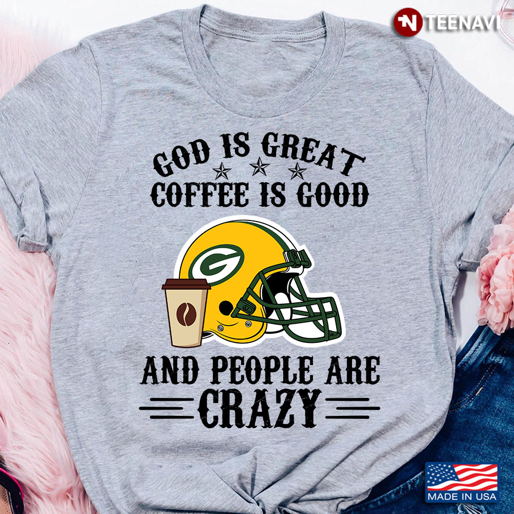 Green Bay Packers God is Great Coffee is Good And People Are Crazy Football NFL