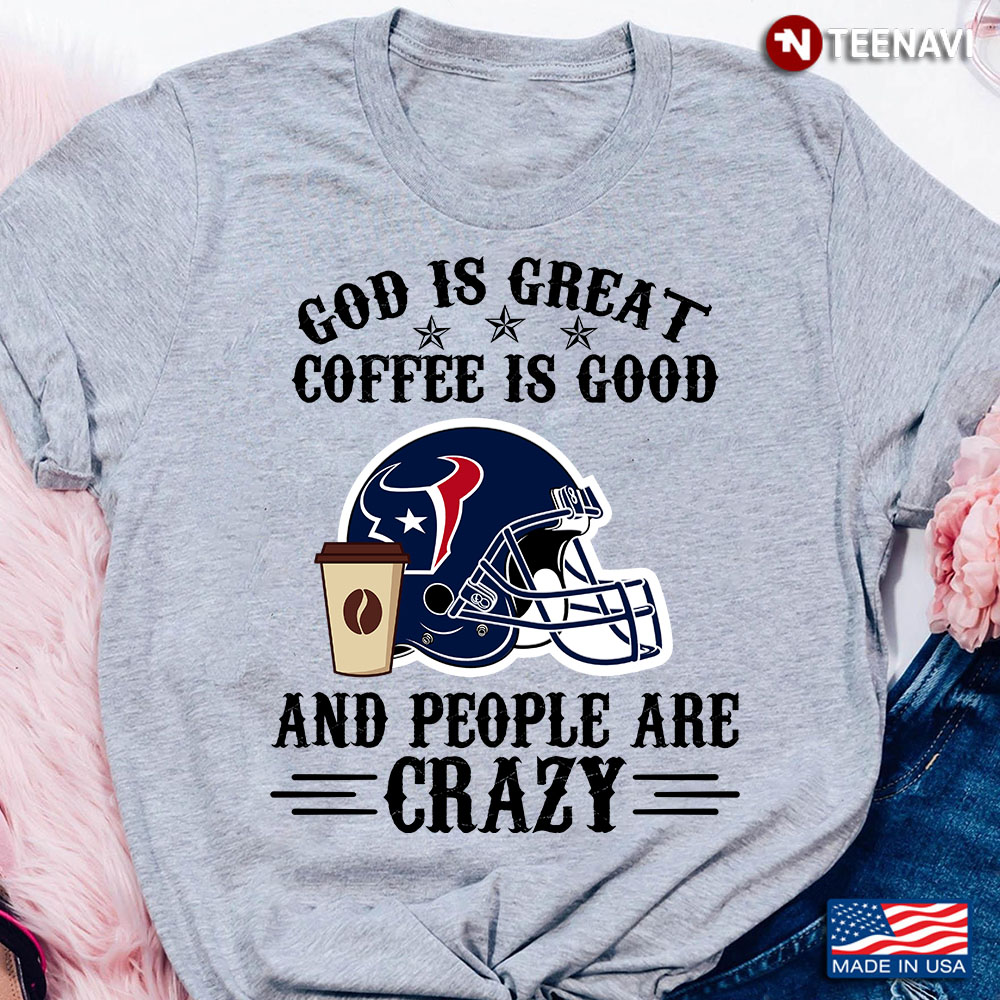 Houston Texans God is Great Coffee is Good And People Are Crazy Football NFL