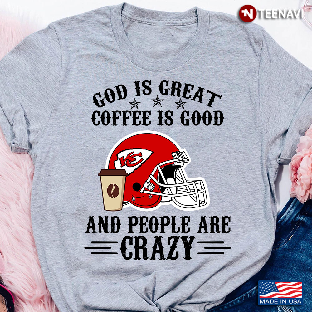 Kansas City Chiefs God is Great Coffee is Good And People Are Crazy Football NFL