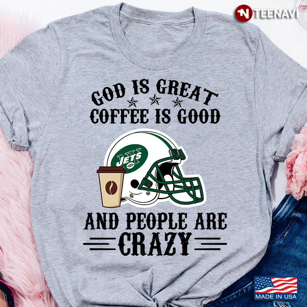 New York Jets God is Great Coffee is Good And People Are Crazy Football NFL