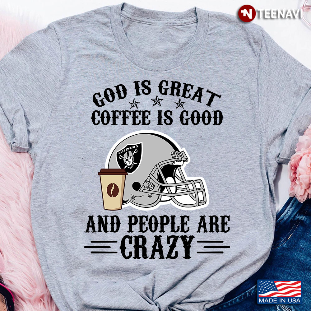 Oakland Raiders God is Great Coffee is Good And People Are Crazy Football NFL