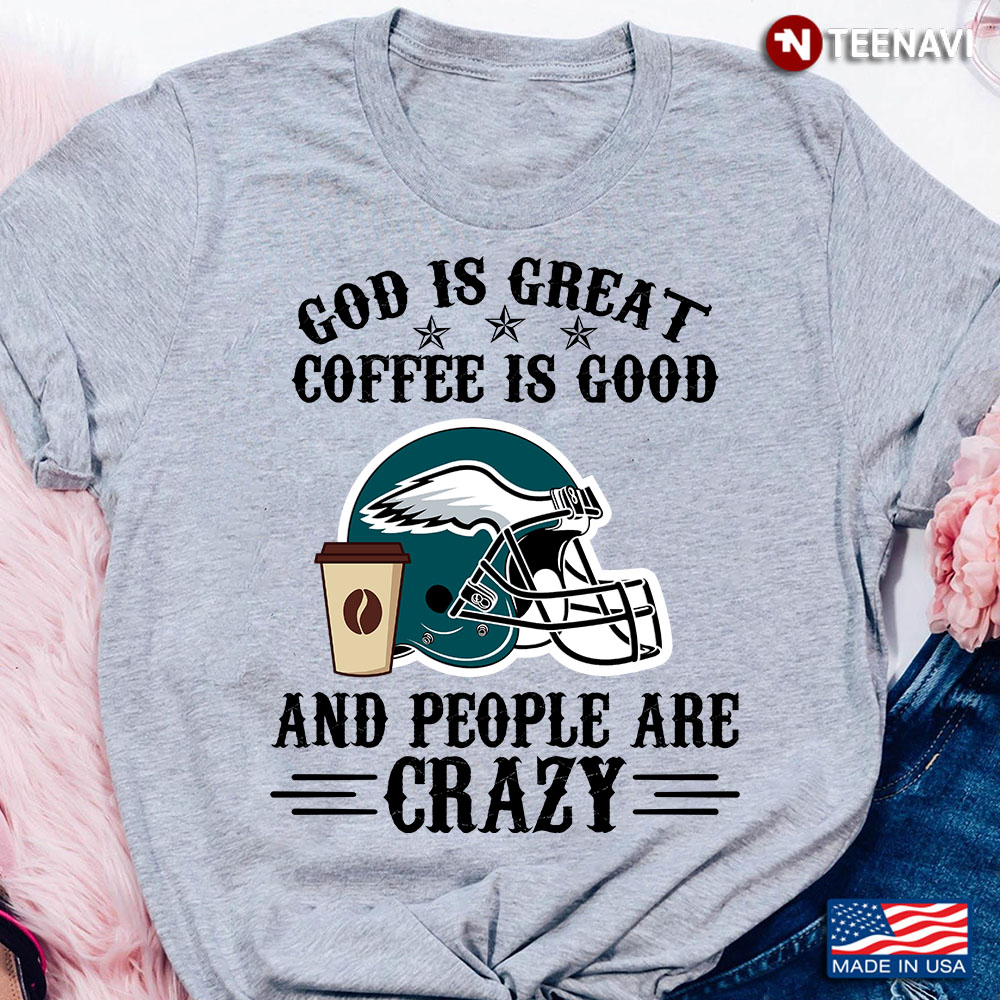 Philadelphia Eagles God is Great Coffee is Good And People Are Crazy Football NFL