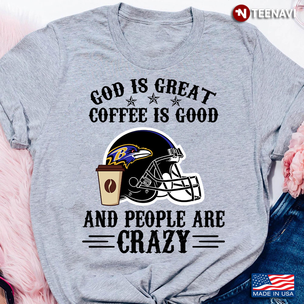 Baltimore Ravens God is Great Coffee is Good And People Are Crazy Football NFL