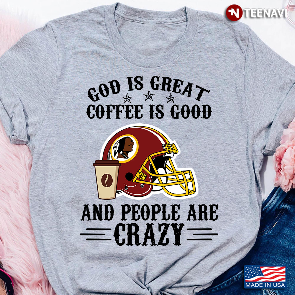 Washington Redskins God is Great Coffee is Good And People Are Crazy Football NFL