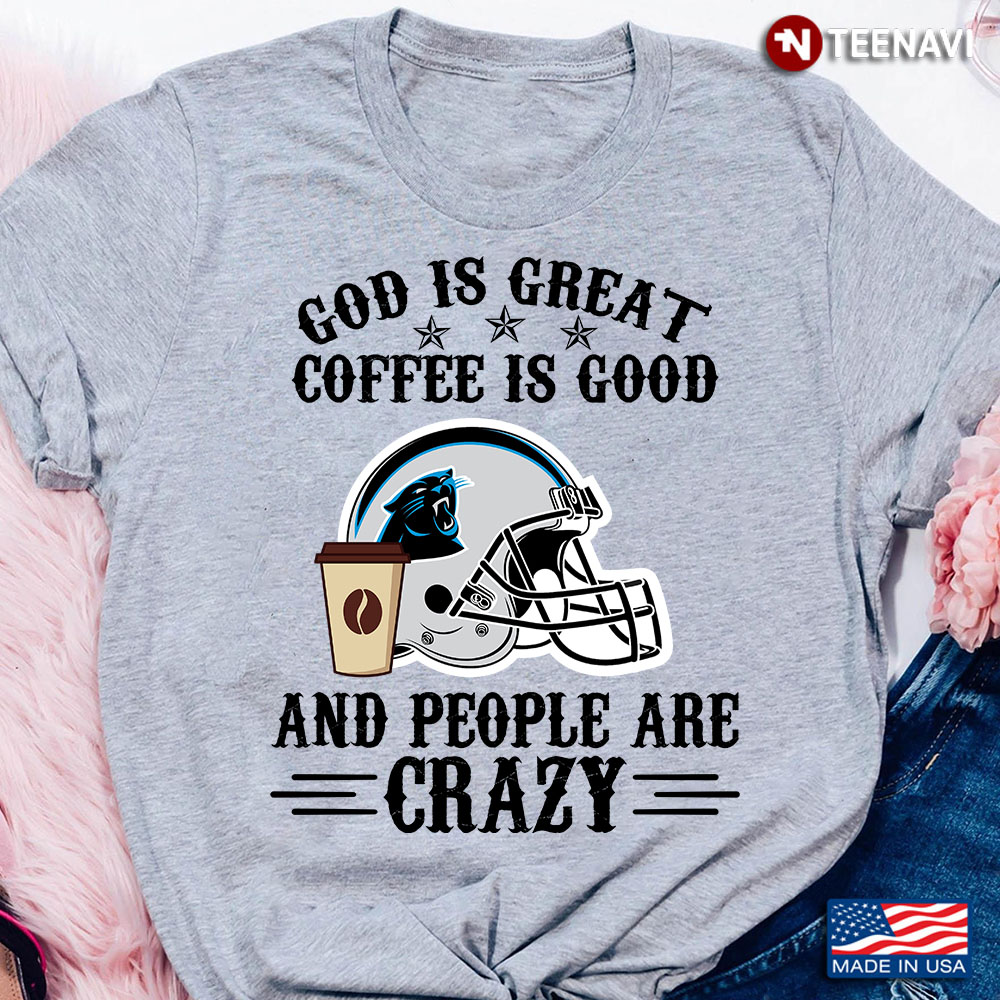 Carolina Panthers God is Great Coffee is Good And People Are Crazy Football NFL
